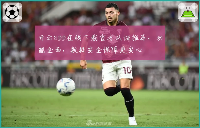 开云app在线下载官方认证推荐，功能全面，数据安全保障更安心