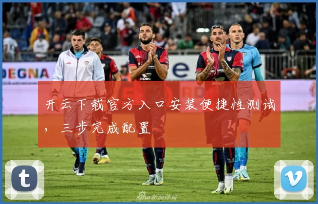 开云下载官方入口安装便捷性测试，三步完成配置